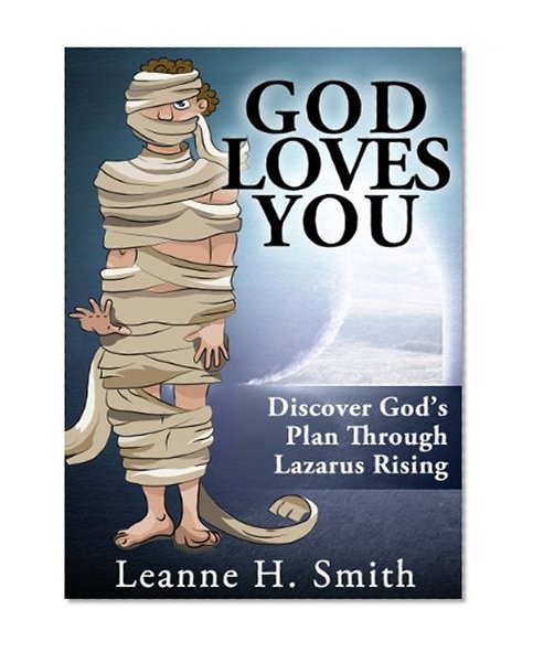 God Loves You! Discover Gods Will & Gods Plan Through The Motivational Bible Story Of Lazarus Rising From The Dead (Gods Amazing Grace Series Book 1)