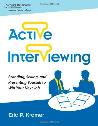 Active Interviewing: Branding, Selling, and Presenting Yourself to Win Your Next Job [Paperback] [2011] (Author) Eric Kramer