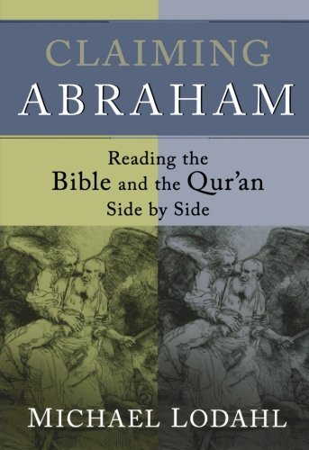 Claiming Abraham: Reading the Bible and the Qur'an Side by Side [Paperback] [2010] (Author) Michael Lodahl