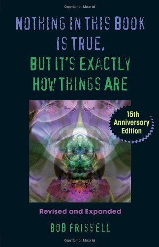 Nothing in This Book Is True, But It's Exactly How Things Are, 15th Anniversary Edition [Paperback] [2009] (Author) Bob Frissell
