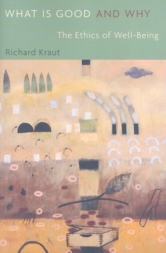 What Is Good and Why: The Ethics of Well-Being [Paperback] [2009] (Author) Richard Kraut