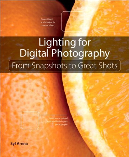 Lighting for Digital Photography: From Snapshots to Great Shots (Using Flash and Natural Light for Portrait, Still Life, Action, and Product Photography) [Paperback] [2012] (Author) Syl Arena