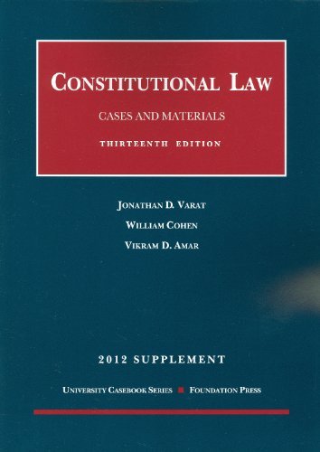 Constitutional Law, Cases and Materials, 13th and Concise 13th, 2012 Supplement (University Casebook) [Paperback] [2012] (Author) Jonathan D. Varat, William Cohen, Vikram David Amar