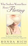 What Southern Women Know About Flirting: The Fine Art of Social, Courtship, and Seductive Flirting to Get the Best Things in Life [Paperback] [2006] (Author) Ronda Rich