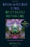Nothing in This Book Is True, But It's Exactly How Things Are, 15th Anniversary Edition [Paperback] [2009] (Author) Bob Frissell