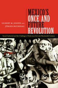 Mexico's Once and Future Revolution: Social Upheaval and the Challenge of Rule since the Late Nineteenth Century