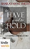 The Vampire Diaries: To Have and to Hold (Kindle Worlds Novella)