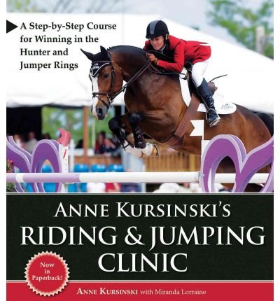 Anne Kursinski's Riding & Jumping Clinic: A Step-By-Step Course for Winning in the Hunter and Jumper Rings (Paperback) - Common