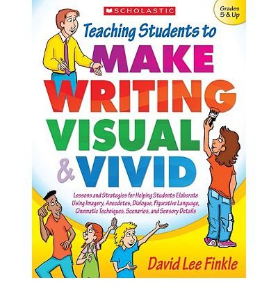 Teaching Students to Make Writing Visual & Vivid: Lessons and Strategies for Helping Students Elaborate Using Imagery, Anecdotes, Dialogue, Figurative Language, Cinematic Techniques, Scenarios, and Sensory Details (Paperback) - Common