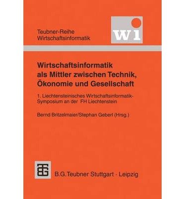 Wirtschaftsinformatik ALS Mittler Zwischen Technik, Okonomie Und Gesellschaft: 1. Liechtensteinisches Wirtschaftsinformatik-Symposium an Der Fachhochschule Liechtenstein (Teubner Reihe Wirtschaftsinformatik) (Paperback)(German) - Common