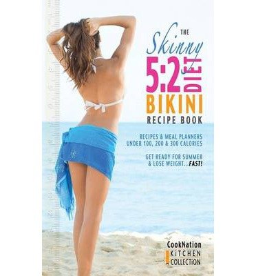 The Skinny 5:2 Bikini Diet Recipe Book: Recipes & Meal Planners Under 100, 200 & 300 Calories. Get Ready for Summer & Lose Weight...Fast! (Paperback) - Common