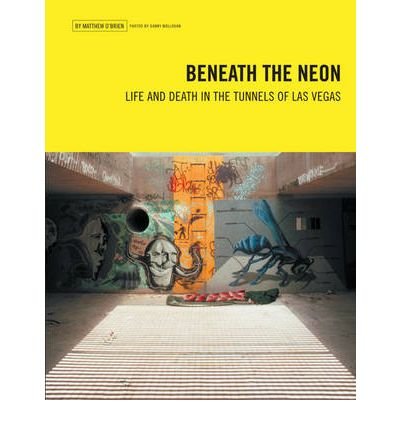 Beneath the Neon: Life & Death in the Tunnels of Las Vegas (Paperback) - Common