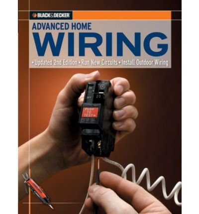 Black & Decker Advanced Home Wiring: Run New Circuits - Install Outdoor Wiring (Black & Decker) (Paperback) - Common