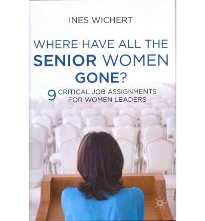 Where Have All the Senior Women Gone?: 9 Critical Job Assignments for Women Leaders (Hardback) - Common