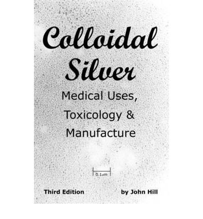 Colloidal Silver Medical Uses, Toxicology & Manufacture (Paperback) - Common