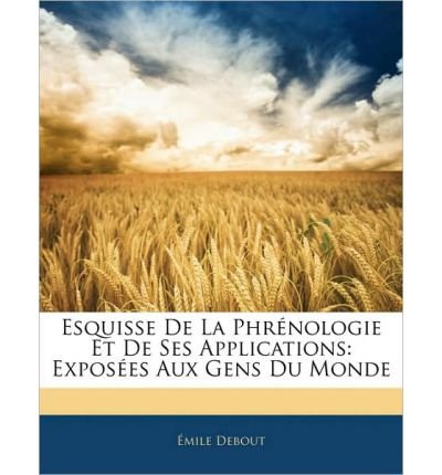 Esquisse de La Phr Nologie Et de Ses Applications: Expos Es Aux Gens Du Monde (Paperback)(French) - Common
