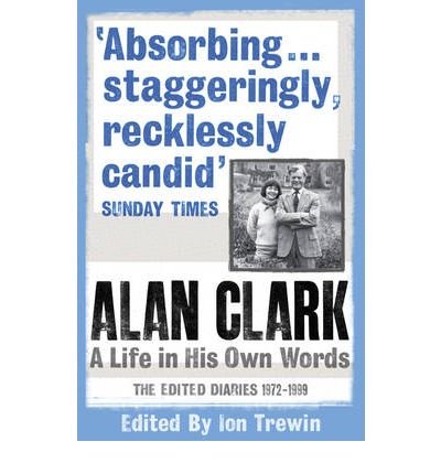 Alan Clark: A Life in His Own Words: The Edited Diaries 1972-1999 (Paperback) - Common