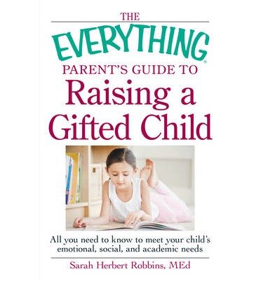 The Everything Parent's Guide to Raising a Gifted Child: All You Need to Know to Meet Your Child's Emotional, Social, and Academic Needs (Everything (Parenting)) (Paperback) - Common