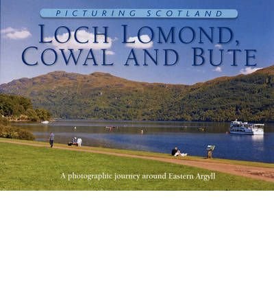 Picturing Scotland: Loch Lomond, Cowal & Bute: A Photographic Journey Around Eastern Argyll (Hardback) - Common
