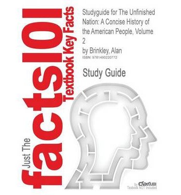 Studyguide for The Unfinished Nation: A Concise History of the American People, Volume 2 by Brinkley, Alan, ISBN 9780077286361 (Paperback) - Common