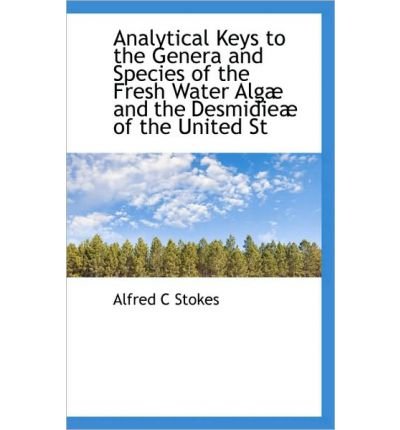 Analytical Keys to the Genera and Species of the Fresh Water Alg and the Desmidie of the United St (Paperback) - Common