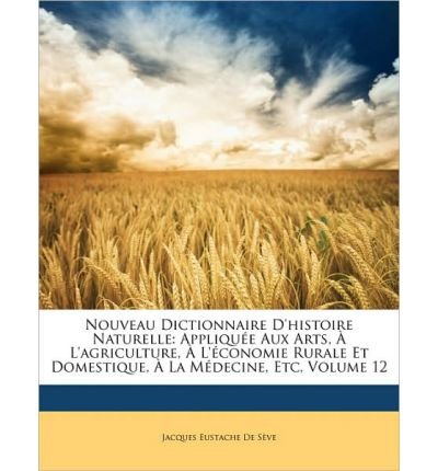 Nouveau Dictionnaire D'Histoire Naturelle: Applique Aux Arts, L'Agriculture, L'Conomie Rurale Et Domestique, La Mdecine, Etc, Volume 12 (Paperback)(French) - Common