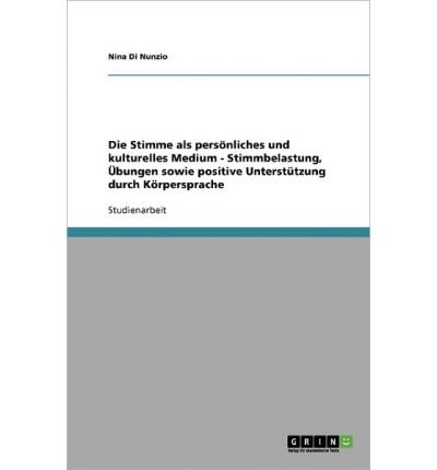 Die Stimme ALS Pers Nliches Und Kulturelles Medium - Stimmbelastung, Bungen Sowie Positive Unterst Tzung Durch K Rpersprache (Paperback)(German) - Common
