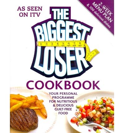 The Biggest Loser Cookbook: Your Personal Programme for Nutritious & Delicious Guilt-Free Food (Paperback) - Common