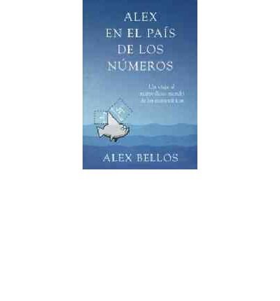 Alex en el pais de los numeros / Alex's Adventures in Numberland: Un viaje al maravilloso mundo de las matematicas / Dispatches from the Wonderful World of Mathematics (Paperback)(Spanish) - Common