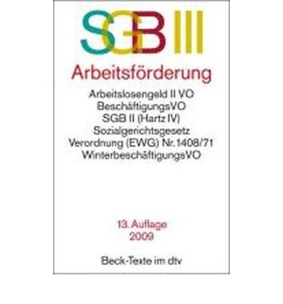 Sozialgesetzbuch (SGB) III. Arbeitsf?rderung: mit SGB II Grundsicherung f?r Arbeitsuchende, Baubetriebe-Verordnung, Winterbesch?ftigungs-Verordnung, Altersteilzeitgesetz, Arbeitnehmer?berlassungsgesetz, Alg II-VO und weiteren wichtigen Vorschriften, Recht