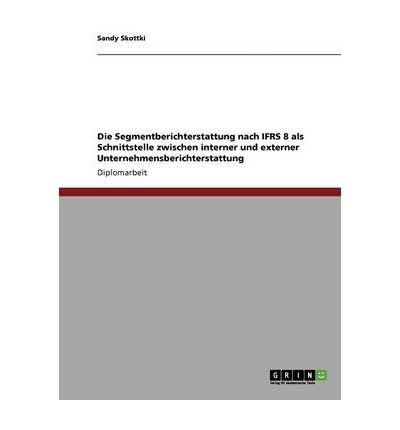 Die Segmentberichterstattung Nach Ifrs 8 ALS Schnittstelle Zwischen Interner Und Externer Unternehmensberichterstattung (Paperback)(German) - Common