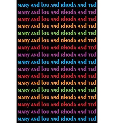 Mary and Lou and Rhoda and Ted: And All the Brilliant Minds Who Made the Mary Tyler Moore Show a Classic (Hardback) - Common