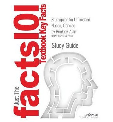 Outlines & Highlights for Unfinished Nation, Concise by Alan Brinkley, ISBN: 9780073513232 (Paperback) - Common