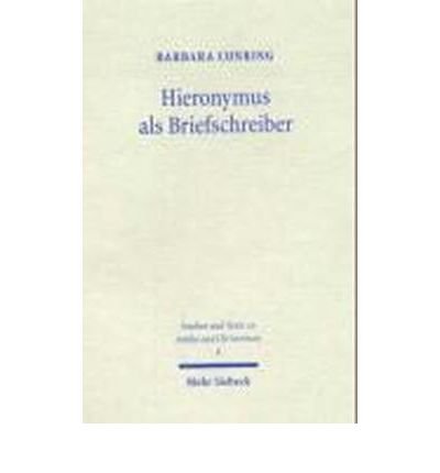 Hieronymus als Briefschreiber: Ein Beitrag zur sp?tantiken Epistolographie (Studien und Texte zu Antike und Christentum / Studies and Texts in Antiquity and Christianity) (Paperback)(German) - Common