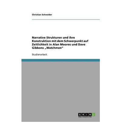 Narrative Strukturen Und Ihre Konstruktion Mit Dem Schwerpunkt Auf Zeitlichkeit in Alan Moores Und Dave Gibbons Watchmen" (Paperback)(German) - Common