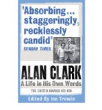 Alan Clark: A Life in His Own Words: The Edited Diaries 1972-1999 (Paperback) - Common