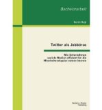 Twitter ALS Jobborse: Wie Unternehmen Soziale Medien Effizient Fur Die Mitarbeiterakquise Nutzen Konnen (Paperback)(German) - Common