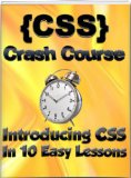 CSS Crash Course: Introducing CSS In 10 Easy Lessons (Learn To Code Book 2)