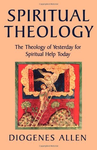 Spiritual Theology: The Theology of Yesterday for Spiritual Help Today [Paperback] [1997] (Author) Diogenes Allen