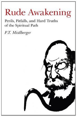 Rude Awakening: Perils, Pitfalls, and Hard Truths of the Spiritual Path [Paperback] [2012] (Author) P.T. Mistlberger