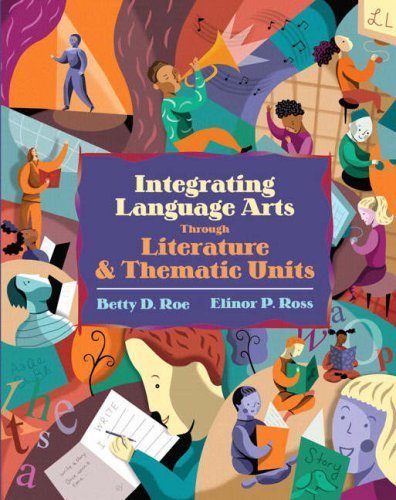 Integrating Language Arts Through Literature and Thematic Units [Hardcover] [2005] (Author) Betty D. Roe, Elinor P. Ross