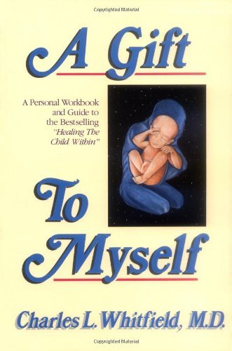 A Gift to Myself: A Personal Workbook and Guide to "Healing the Child Within" [Paperback] [1990] (Author) Charles L. Whitfield