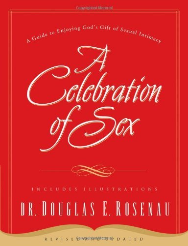 A Celebration of Sex: A Guide to Enjoying God's Gift of Sexual Intimacy [Paperback] [2002] (Author) Douglas E. Rosenau