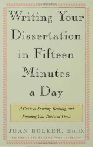 Writing Your Dissertation in Fifteen Minutes a Day: A Guide to Starting, Revising, and Finishing Your Doctoral Thesis [Paperback] [1998] (Author) Joan Bolker