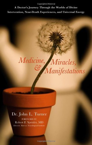 Medicine, Miracles, and Manifestations: A Doctor's Journey Through the Worlds of Divine Intervention, Near-Death Experiences, and Universal Energy [Paperback] [2009] (Author) John L. Turner, Robert F. Spetzler