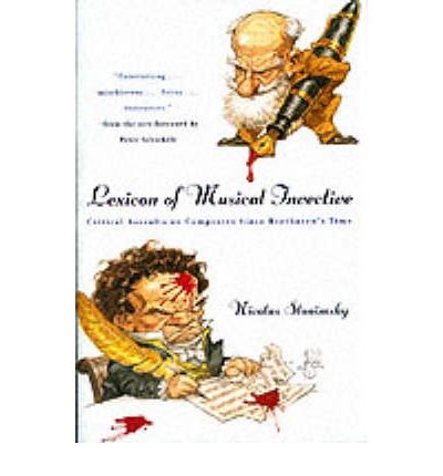 Lexicon of Musical Invective: Critical Assaults on Composers Since Beethoven's Time [Paperback] [2000] (Author) Nicolas Slonimsky