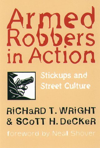 Armed Robbers In Action: Stickups and Street Culture (Northeastern Series in Criminal Behavior) [Paperback] [1997] (Author) Richard T. Wright, Scott H. Decker, Neal Shover