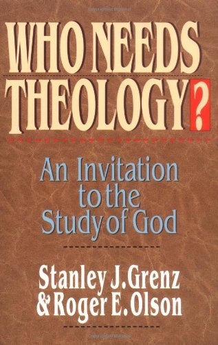 Who Needs Theology?: An Invitation to the Study of God [Paperback] [1996] (Author) Stanley J. Grenz, Roger E. Olson