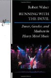 Running with the Devil: Power, Gender, and Madness in Heavy Metal Music (Music Culture) [Paperback] [1993] (Author) Robert Walser