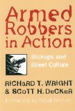 Armed Robbers In Action: Stickups and Street Culture (Northeastern Series in Criminal Behavior) [Paperback] [1997] (Author) Richard T. Wright, Scott H. Decker, Neal Shover
